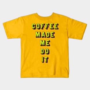 Coffee made me do it Kids T-Shirt